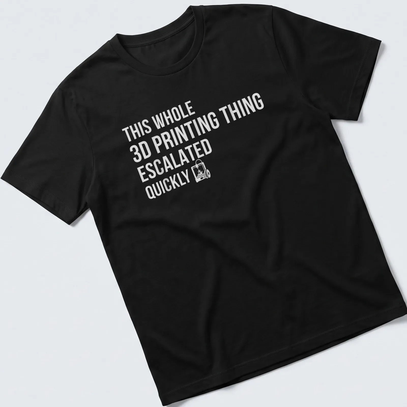 Bold text design reading 'THIS WHOLE 3D PRINTING THING ESCALATED QUICKLY' on gray background — printed on a unisex t-shirt
