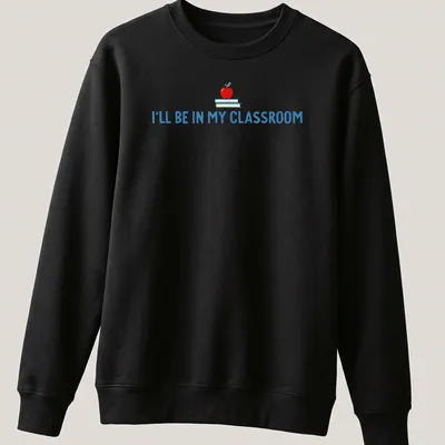 Playful illustration of an apple and books with the text I'll Be In My Classroom — printed on a unisex sweatshirt