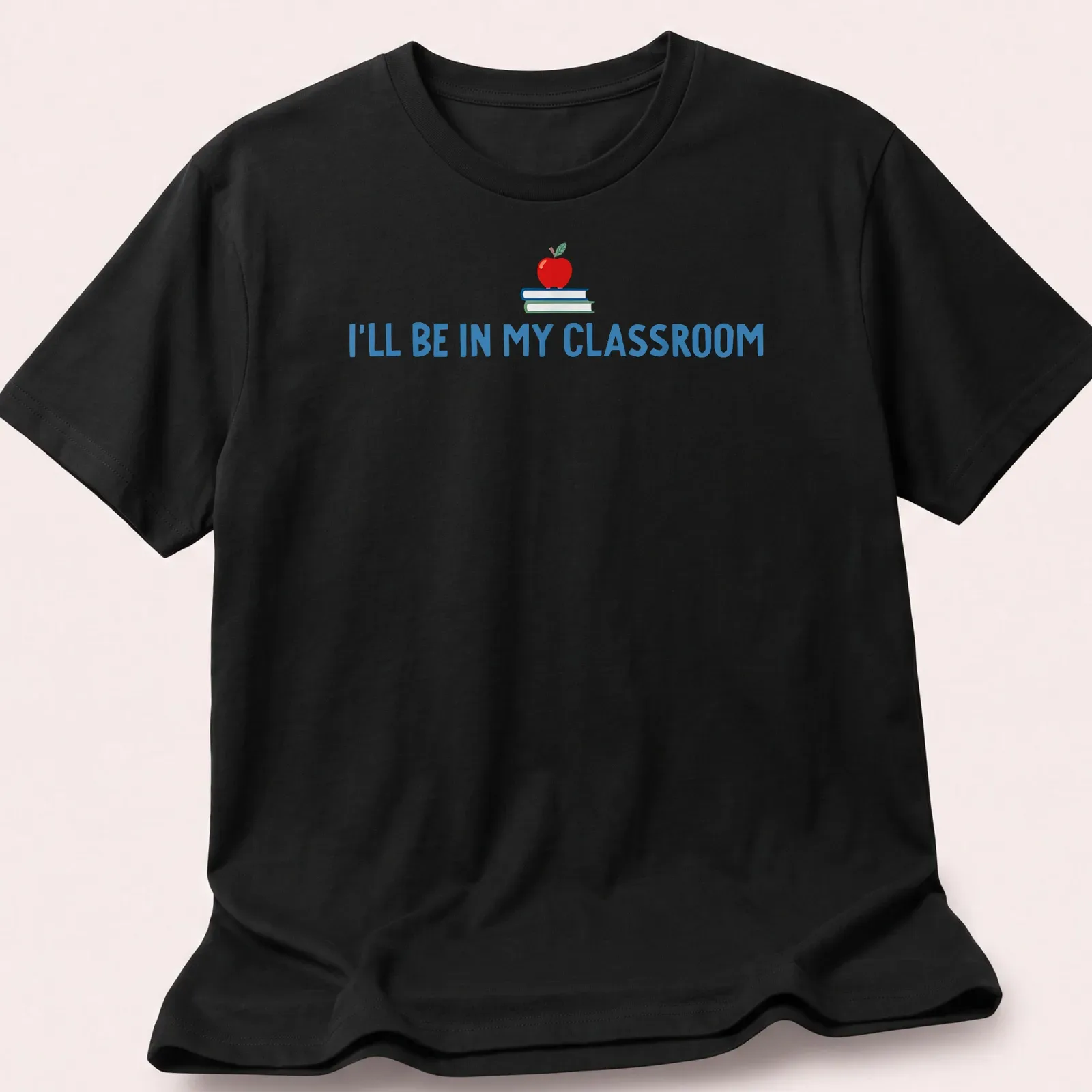 Playful illustration of an apple and books with the text I'll Be In My Classroom — printed on a unisex t-shirt