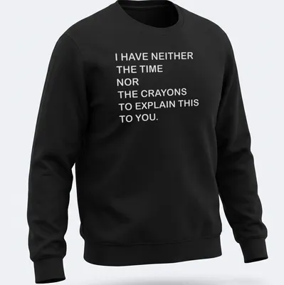 Bold text t-shirt with a humorous message about time and crayons. — printed on a unisex sweatshirt