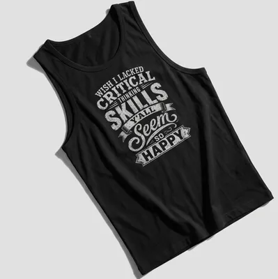 Bold quote t-shirt with humorous text about critical thinking skills — printed on a tank top
