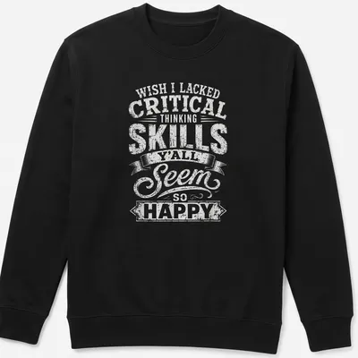 Bold quote t-shirt with humorous text about critical thinking skills — printed on a unisex sweatshirt