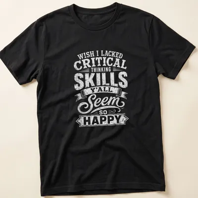 Bold quote t-shirt with humorous text about critical thinking skills
