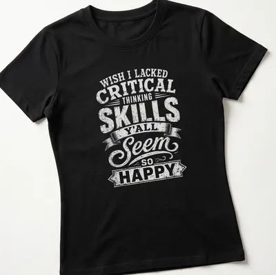 Bold quote t-shirt with humorous text about critical thinking skills — printed on a women's shirt