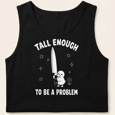 Humorous illustration of a duck with the text 'Tall Enough To Be A Problem' — printed on a tank top