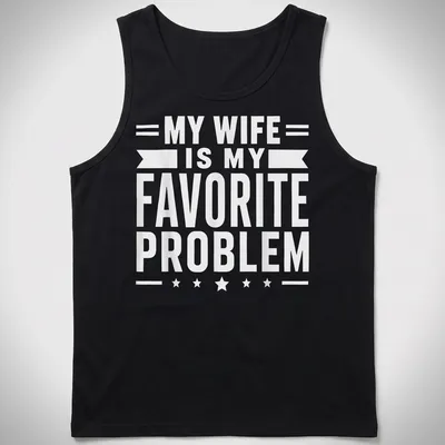 Bold typography t-shirt stating 'MY WIFE IS MY FAVORITE PROBLEM' in white — printed on a tank top