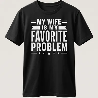 Bold typography t-shirt stating 'MY WIFE IS MY FAVORITE PROBLEM' in white