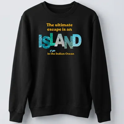 T-shirt with colorful typography reading 'The ultimate escape is an isLAND in the Indian Ocean' — printed on a unisex sweatshirt