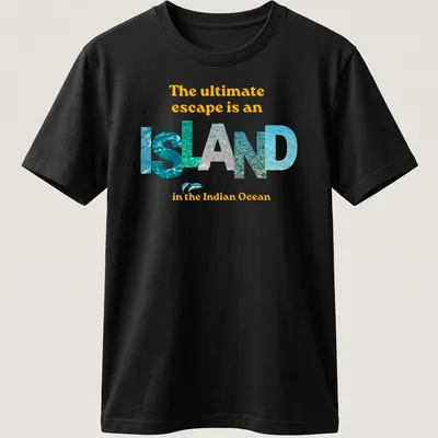T-shirt with colorful typography reading 'The ultimate escape is an isLAND in the Indian Ocean'