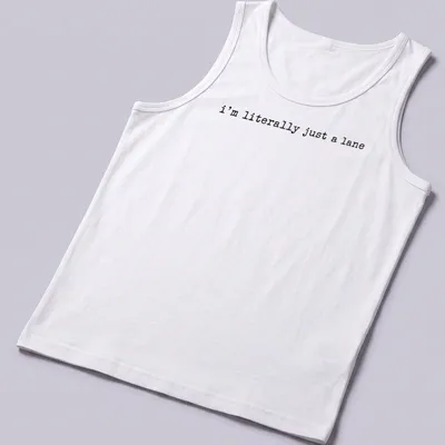 Simple text design with black lettering that reads 'I'm literally just a lane' on a white — printed on a tank top