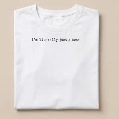 Simple text design with black lettering that reads 'I'm literally just a lane' on a white T-shirt