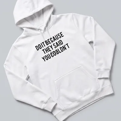 Bold typography shirt with the motivational quote 'DO IT BECAUSE THEY SAID YOU COULDN'T' in black and white — printed on a unisex hoodie