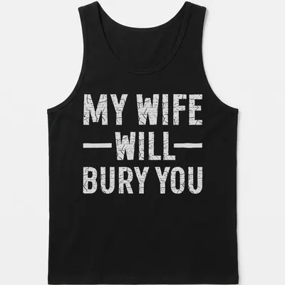 Bold text design with the phrase 'My Wife Will Bury You' on a — printed on a tank top