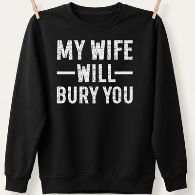 Bold text design with the phrase 'My Wife Will Bury You' on a — printed on a unisex sweatshirt