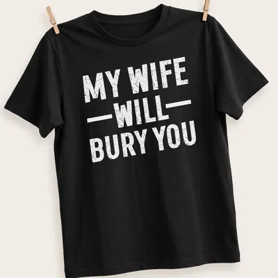 Bold text design with the phrase 'My Wife Will Bury You' on a T-shirt