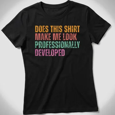 Bold colorful t-shirt with the phrase Does This Shirt Make Me Look Professionally Developed — printed on a women's shirt