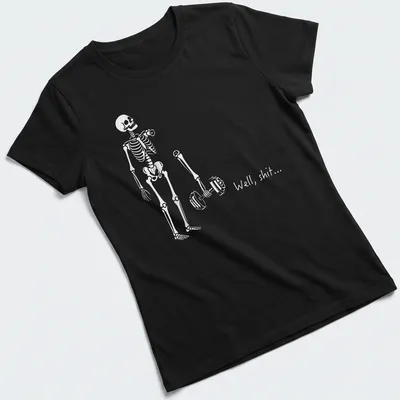 Funny skeleton lifting weights with the phrase 'Well, shit...' in bold print — printed on a women's shirt